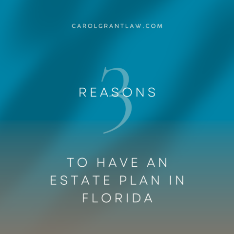 Light text against a blue background reads "Carolgrantlaw.com 3 Reasons to Have an Estate Plan in Florida"