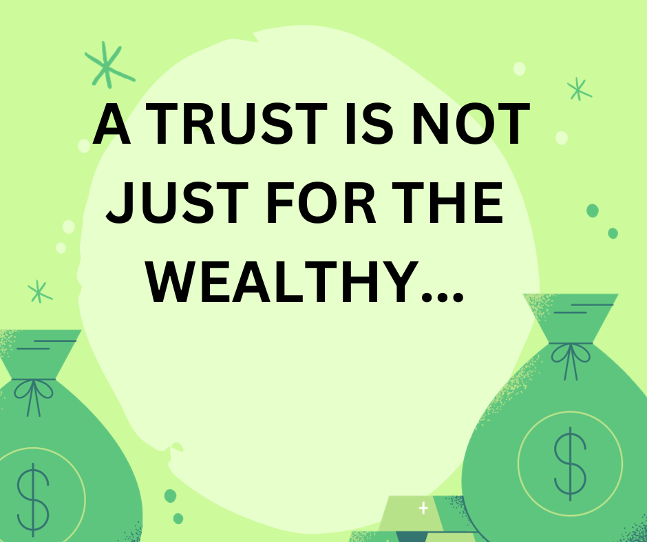 A Trust is not just for the wealthy, Trust, Estate Planning,