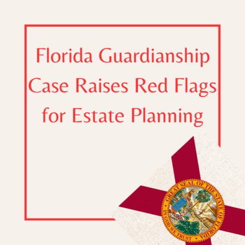 Text reads: Florida Guardianship Case Raises Red Flags for Estate Planning. Image features picture of Florida state flag.