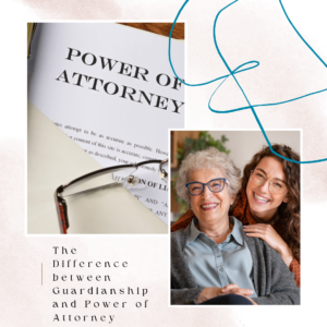 Image contains two photos. The first has paperwork that says "power of attorney," and the second of a woman and her elderly mother. Text on the image says "The Difference between Guardianship and Power of Attorney."