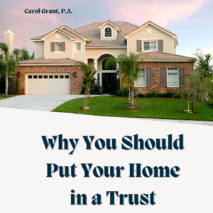 Image is a beautiful house. Text reads "Carol Grant, P.A." and "Why You Should Put Your Home in a Trust"